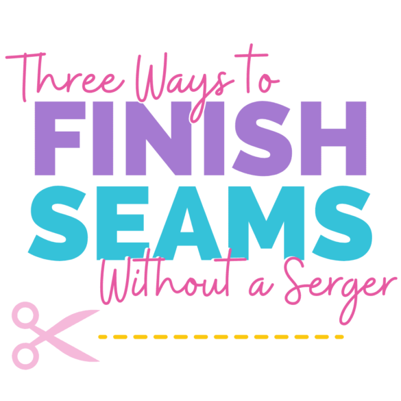 How to Finish Seams Without a Serger: 3 Great Seam Finishes