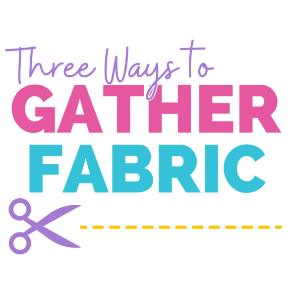 How to Gather Fabric (3 Ways!)